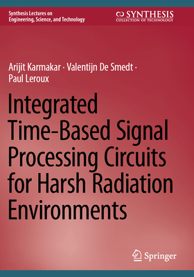 Integrated Time-Based Signal Processing Circuits for Harsh Radiation Environments - Karmakar, Arijit, and De Smedt, Valentijn, and Leroux, Paul