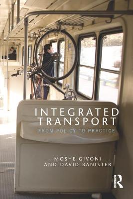 Integrated Transport: From Policy to Practice - Givoni, Moshe (Editor), and Banister, David (Editor)