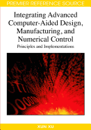 Integrating Advanced Computer-Aided Design, Manufacturing, and Numerical Control: Principles and Implementations