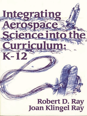 Integrating Aerospace Science Into the Curriculum: K-12 - Flack, Jerry D, and Ray, Joan