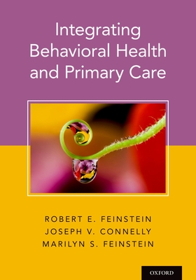 Integrating Behavioral Health and Primary Care - Feinstein, Robert (Editor), and Connelly, Joseph (Editor), and Feinstein, Marilyn (Editor)