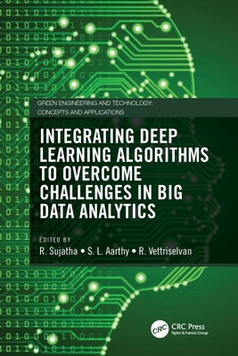 Integrating Deep Learning Algorithms to Overcome Challenges in Big Data Analytics - Sujatha, R (Editor), and Aarthy, S L (Editor), and Vettriselvan, R (Editor)