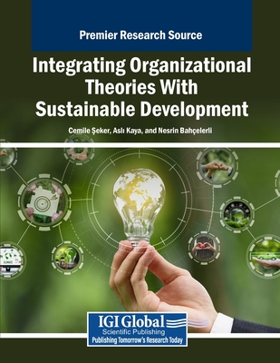 Integrating Organizational Theories With Sustainable Development - Seker, Cemile (Editor), and Kaya, Asli (Editor), and Bah�elerli, Nesrin (Editor)
