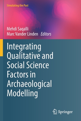 Integrating Qualitative and Social Science Factors in Archaeological Modelling - Saqalli, Mehdi (Editor), and Vander Linden, Marc (Editor)