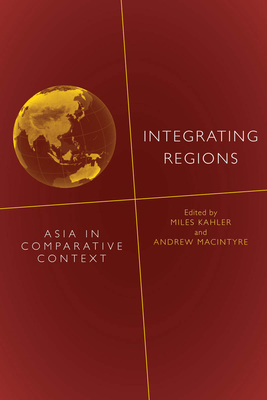 Integrating Regions: Asia in Comparative Context - Kahler, Miles, Professor (Editor), and Macintyre, Andrew (Editor)