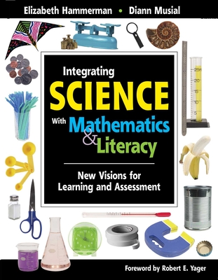 Integrating Science with Mathematics & Literacy: New Visions for Learning and Assessment - Hammerman, Elizabeth, and Musial, DiAnn