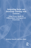 Integrating Social and Emotional Learning with Content: Using Picture Books for Differentiated Teaching in K-3 Classrooms