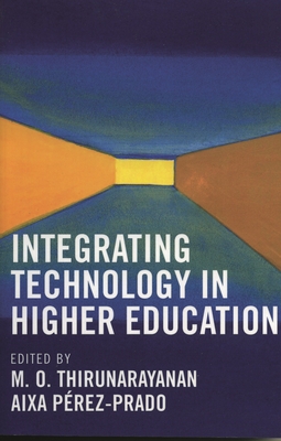 Integrating Technology in Higher Education - Thirunarayanan, M O (Contributions by), and P�rez-Prado, Aixa (Editor)