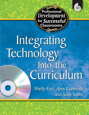 Integrating Technology Into the Curriculum - Frei, Shelly, and Gammill, Amy, and Irons, Sally