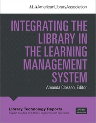 Integrating the Library in the Learning Management System - Clossen, Amanda (Editor)