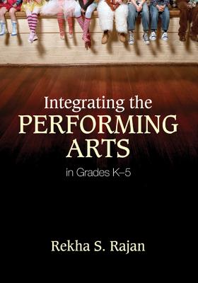 Integrating the Performing Arts in Grades K-5 - Rajan, Rekha S