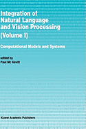 Integration of Natural Language and Vision Processing: Computational Models and Systems
