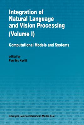 Integration of Natural Language and Vision Processing: Computational Models and Systems - Mc Kevitt, Paul (Editor)