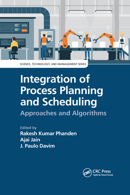 Integration of Process Planning and Scheduling: Approaches and Algorithms - Phanden, Rakesh Kumar (Editor), and Jain, Ajai (Editor), and Davim, J Paulo (Editor)