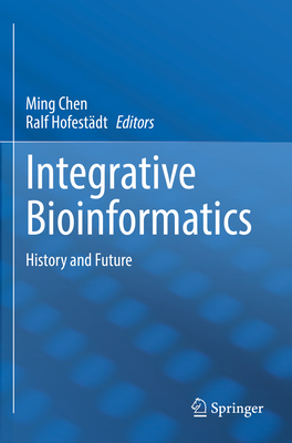 Integrative Bioinformatics: History and Future - Chen, Ming (Editor), and Hofest�dt, Ralf (Editor)