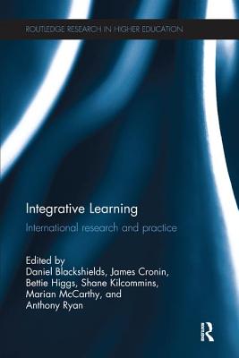 Integrative Learning: International research and practice - Blackshields, Daniel (Editor), and Cronin, James (Editor), and Higgs, Bettie (Editor)
