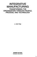 Integrative Manufacturing: Transforming the Organization Through People, Process, and Technology