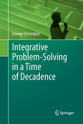 Integrative Problem-Solving in a Time of Decadence - Christakos, George