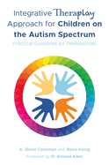 Integrative Theraplay� Approach for Children on the Autism Spectrum: Practical Guidelines for Professionals
