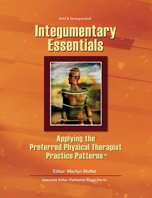 Integumentary Essentials: Applying the Preferred Physical Therapist Patterns(sm) - Moffat, Marilyn, PT, DPT, PhD, Fapta, CSCS (Editor), and Biggs Harris, Katherine, PT, MS (Editor)