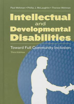 Intellectual and Developmental Disabilities: Toward Full Community Inclusion - Wehman, Paul, Dr. (Editor), and McLaughlin, Phillip J (Editor), and Wehman, Therese (Editor)
