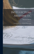 Intellectual Arithmetic: Upon the Inductive Method of Instruction
