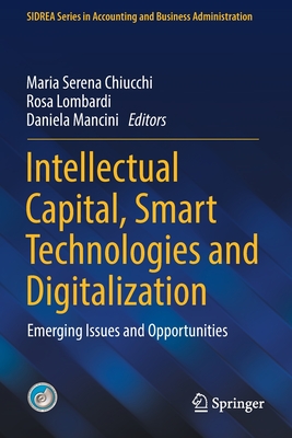 Intellectual Capital, Smart Technologies and Digitalization: Emerging Issues and Opportunities - Chiucchi, Maria Serena (Editor), and Lombardi, Rosa (Editor), and Mancini, Daniela (Editor)