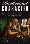 Intellectual Character: What It Is, Why It Matters, and How to Get It