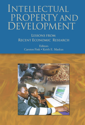 Intellectual Property and Development: Lessons from Recent Economic Research - Maskus, Keith E (Editor), and Fink, Carsten (Editor)