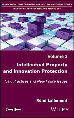Intellectual Property and Innovation Protection: New Practices and New Policy Issues - Lallement, R�mi