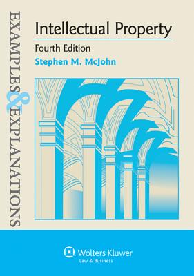 Intellectual Property: Examples & Explanations, 4th Edition - McJohn, and McJohn, Stephen M