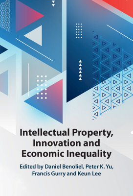 Intellectual Property, Innovation and Economic Inequality - Benoliel, Daniel (Editor), and Yu, Peter K (Editor), and Gurry, Francis (Editor)