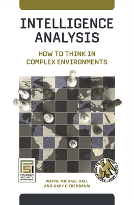 Intelligence Analysis: How to Think in Complex Environments - Hall, Wayne Michael, and Citrenbaum, Gary