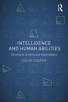 Intelligence and Human Abilities: Structure, Origins and Applications - Cooper, Colin