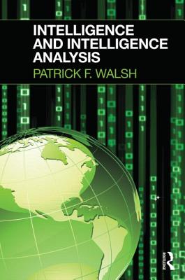 Intelligence and Intelligence Analysis - Walsh, Patrick