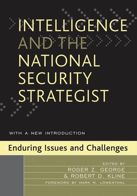 Intelligence and the National Security Strategist: Enduring Issues and Challenges - Aid, Matthew M (Contributions by), and Andrew, Christopher M (Contributions by), and Bromwich, Michael R (Contributions by)