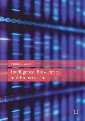 Intelligence, Biosecurity and Bioterrorism - Walsh, Patrick F.
