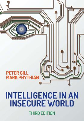 Intelligence in An Insecure World - Gill, Peter, and Phythian, Mark