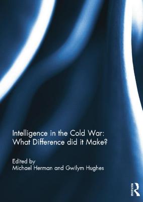 Intelligence in the Cold War: What Difference did it Make? - Herman, Michael (Editor), and Hughes, Gwilym (Editor)