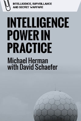 Intelligence Power in Practice - Herman, Michael, and Schaefer, David