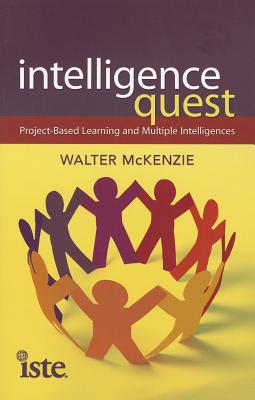 Intelligence Quest: Project-Based Learning and Multiple Intelligences - McKenzie, Walter