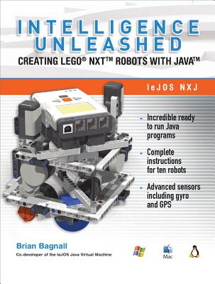 Intelligence Unleashed: Creating Lego NXT Robots with Java - Bagnall, Brian