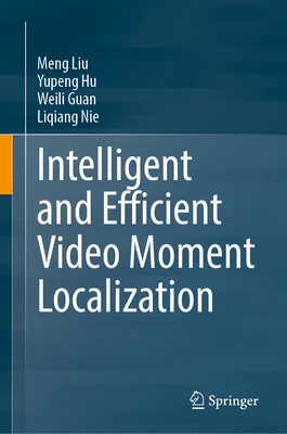 Intelligent and Efficient Video Moment Localization - Liu, Meng, and Hu, Yupeng, and Guan, Weili