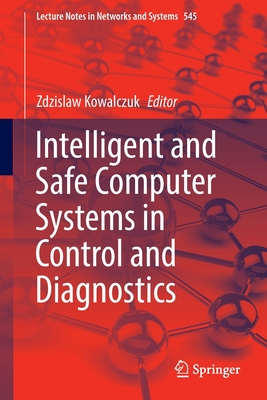 Intelligent and Safe Computer Systems in Control and Diagnostics - Kowalczuk, Zdzislaw (Editor)