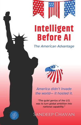 Intelligent Before AI: The American Advantage - Chavan, Sandeep