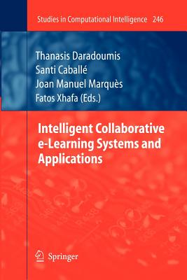 Intelligent Collaborative E-Learning Systems and Applications - Daradoumis, Thanasis (Editor), and Caball�, Santi (Editor), and Marqu�s, Joan Manuel (Editor)