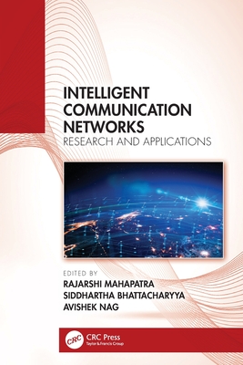 Intelligent Communication Networks: Research and Applications - Mahapatra, Rajarshi (Editor), and Bhattacharyya, Siddhartha (Editor), and Nag, Avishek (Editor)
