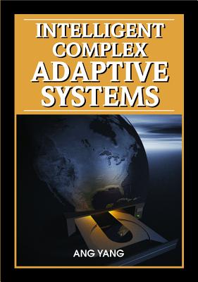 Intelligent Complex Adaptive Systems - Yang, Ang (Editor), and Shan, Yin (Editor)