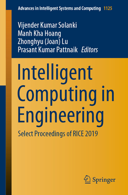 Intelligent Computing in Engineering: Select Proceedings of Rice 2019 - Solanki, Vijender Kumar (Editor), and Hoang, Manh Kha (Editor), and Lu, Zhonghyu (Joan) (Editor)