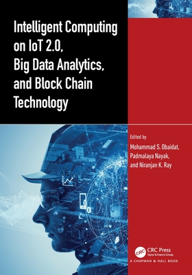 Intelligent Computing on IoT 2.0, Big Data Analytics, and Block Chain Technology - Obaidat, Mohammad S (Editor), and Nayak, Padmalaya (Editor), and Ray, Niranjan K (Editor)